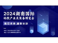 2024湖南長沙幼教產業展覽會|長沙幼教用品展會|長沙幼教展
