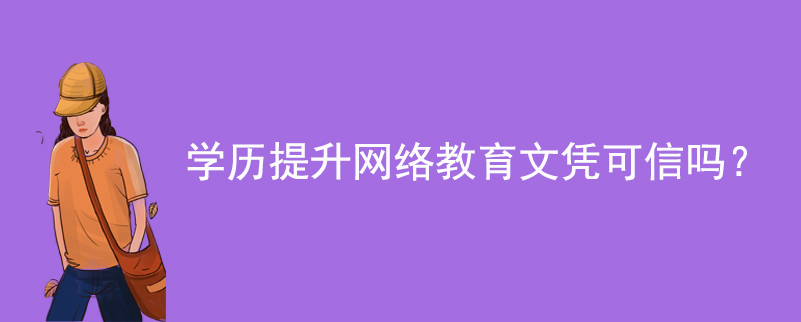 學歷提升網(wǎng)絡(luò)教育文憑可信嗎？