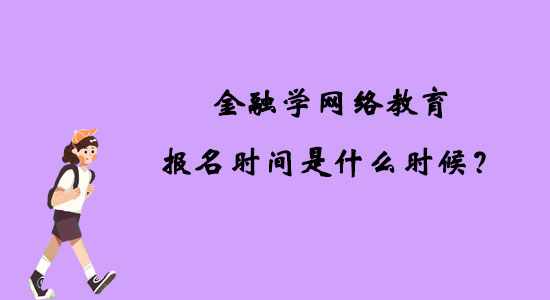 金融學(xué)網(wǎng)絡(luò)教育報(bào)名時(shí)間是什么時(shí)候？