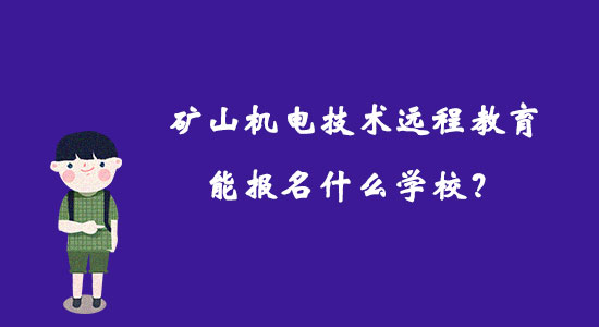 礦山機電技術(shù)遠(yuǎn)程教育能報名什么學(xué)校？