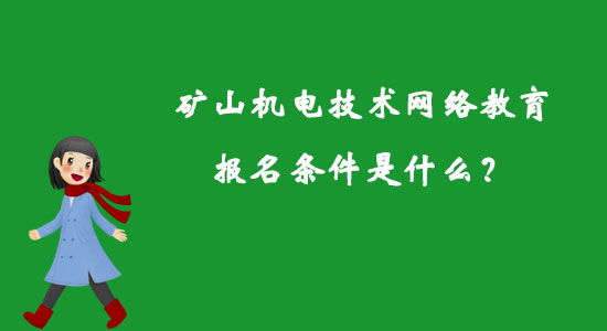 礦山機(jī)電技術(shù)網(wǎng)絡(luò)教育報名條件是什么？