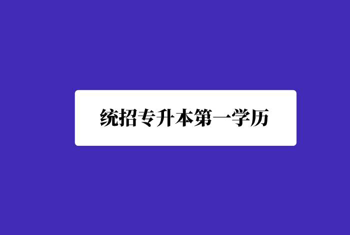 統(tǒng)招專升本第一學(xué)歷是什么？