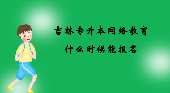 吉林專升本網(wǎng)絡教育什么時候能報名？