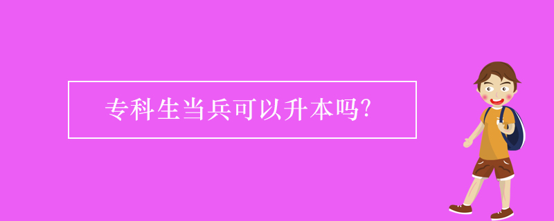 ?？粕?dāng)兵可以升本嗎