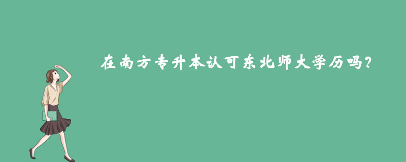 在南方專升本認(rèn)可東北師大學(xué)歷嗎？