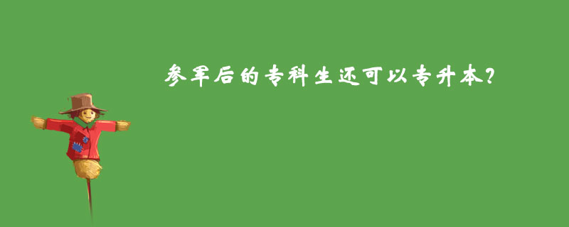 參軍后的專科生還可以專升本？