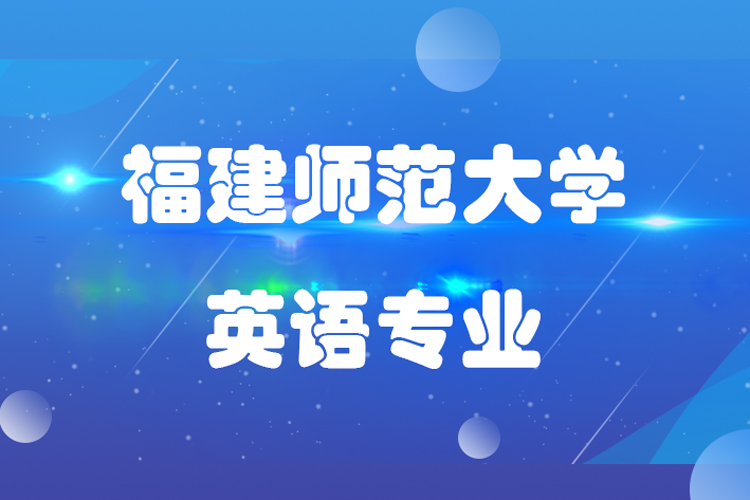 福建師范大學專升本英語專業(yè)介紹