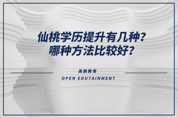 仙桃學(xué)歷提升有幾種？哪種方法比較好？