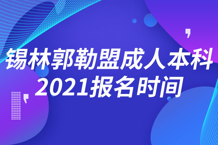 錫林郭勒盟成人本科報(bào)名2021時(shí)間