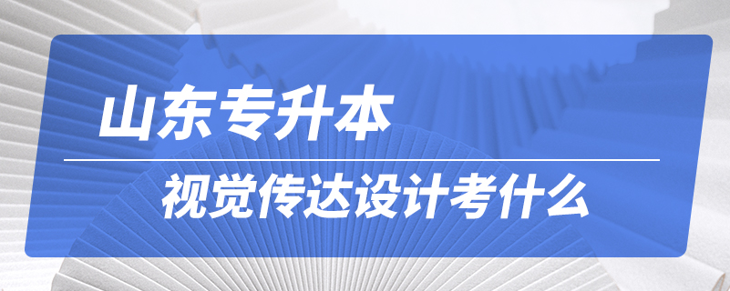 山東專升本視覺傳達(dá)設(shè)計(jì)考什么