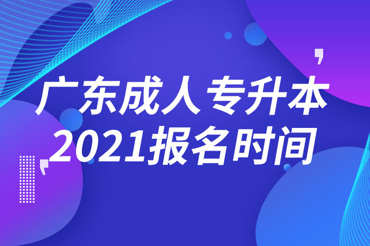 廣東成人專升本報(bào)名時(shí)間2021