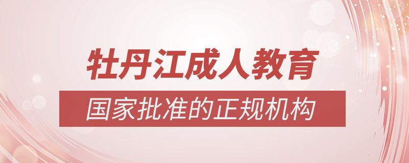 牡丹江成人教育培訓(xùn)機構(gòu)有哪些