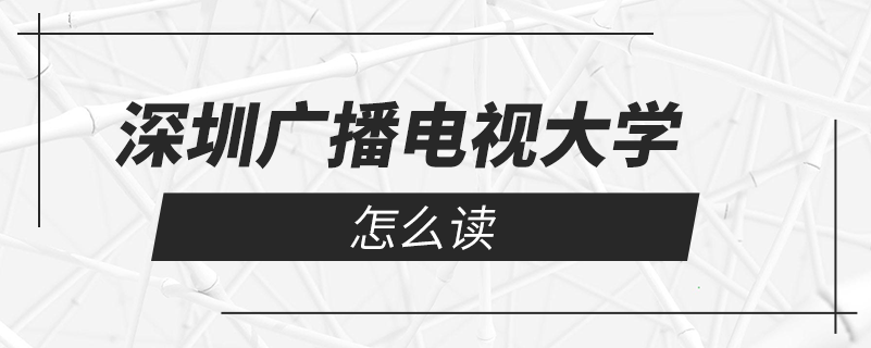 深圳廣播電視大學(xué)怎么讀