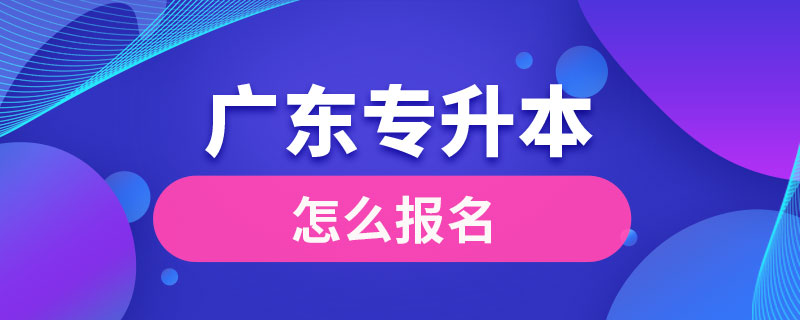 廣東怎么報(bào)專升本