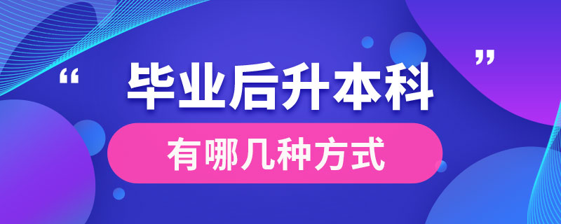 畢業(yè)后升本科有哪幾種方式