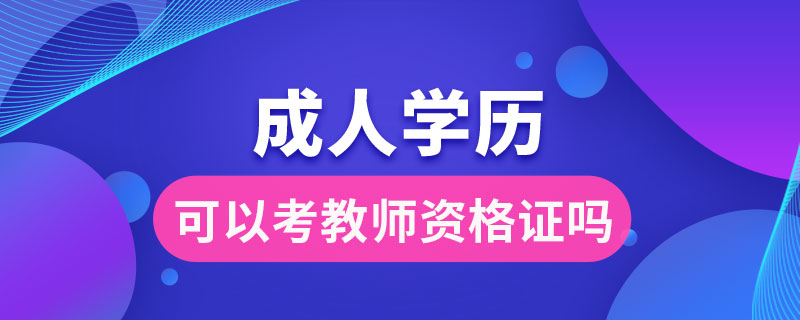 成人學(xué)歷可以考教師資格證嗎