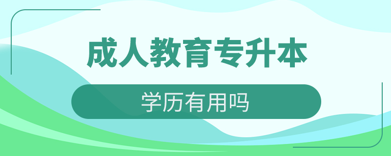 成人教育專升本學歷有用嗎