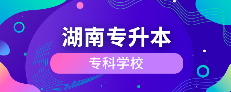 湖南可以專升本的專科學(xué)校