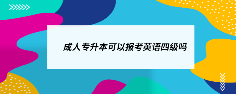 成人專升本可以報(bào)考英語(yǔ)四級(jí)嗎