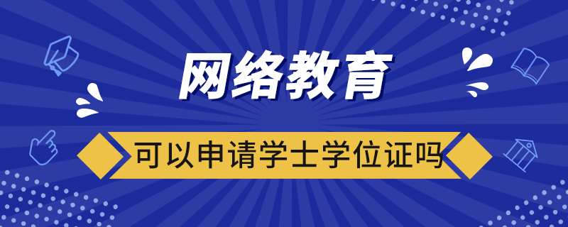 網(wǎng)絡(luò)教育可以申請學士學位證嗎