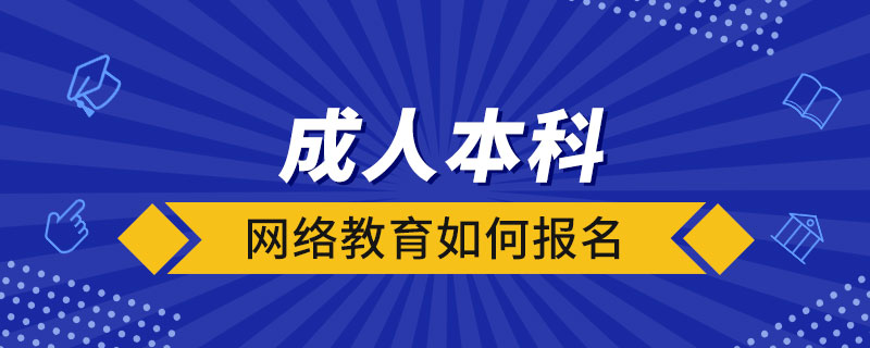 成人本科網(wǎng)絡(luò)教育如何報名