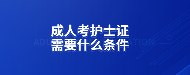 成人考護士證需要什么條件