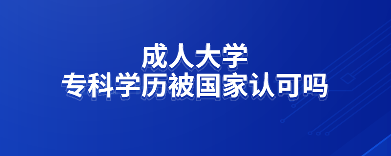 成人大學?？茖W歷被國家認可嗎