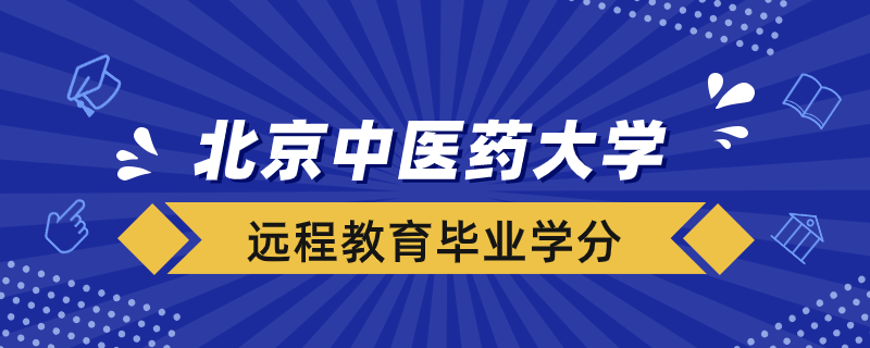 北京中醫(yī)藥大學(xué)遠(yuǎn)程教育畢業(yè)修多少學(xué)分