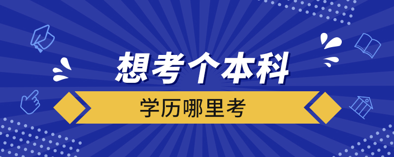 想考個(gè)本科學(xué)歷哪里考