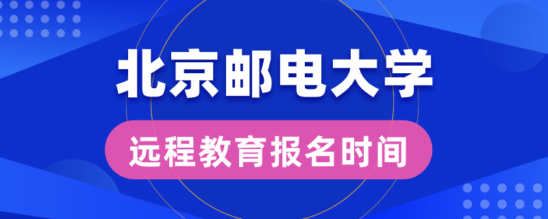 北京郵電大學(xué)遠(yuǎn)程教育報名時間