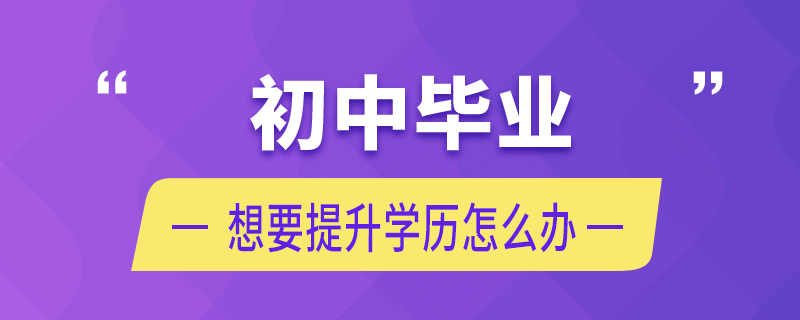 初中畢業(yè)想要提升學(xué)歷怎么辦