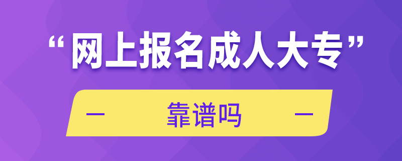 網(wǎng)上報名成人大專靠譜嗎