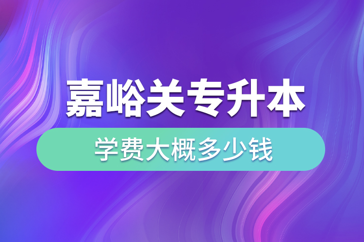 嘉峪關(guān)專升本學(xué)費大概多少錢一年？