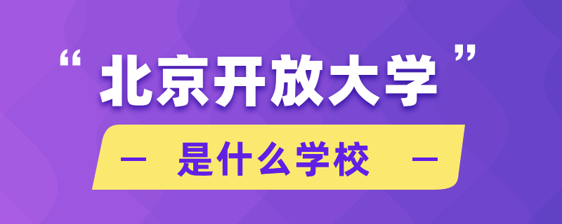 北京開(kāi)放大學(xué)是什么學(xué)校