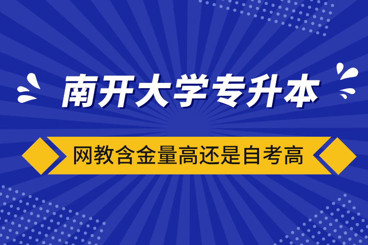 南開大學(xué)專升本網(wǎng)教含金量高還是自考高