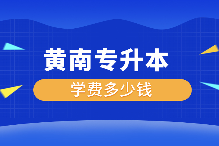 黃南專升本學(xué)費大概多少錢一年？