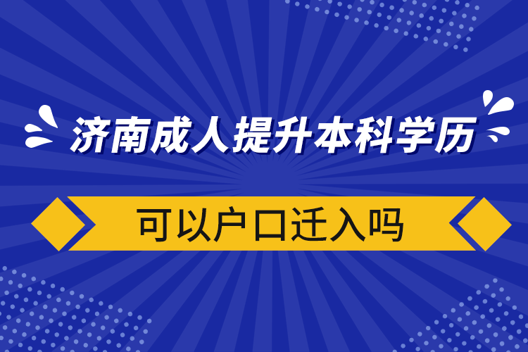 濟南成人提升本科學(xué)歷可以戶口遷入嗎