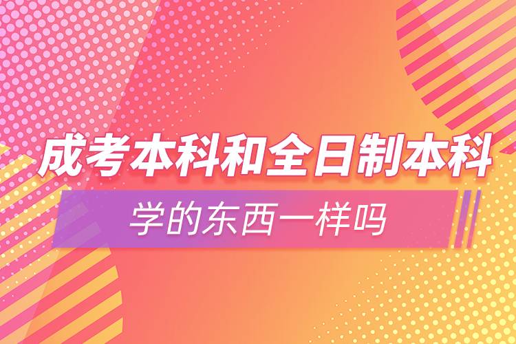 成考本科和全日制本科學的東西一樣嗎