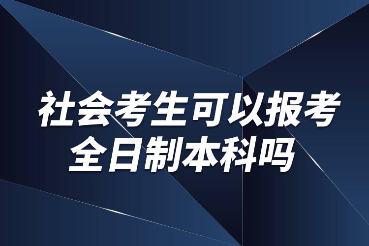 社會考生可以報考全日制本科嗎