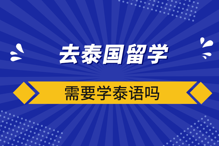 去泰國(guó)留學(xué)需要學(xué)泰語(yǔ)嗎