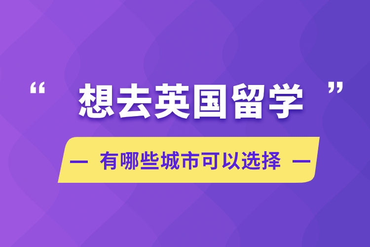 想去英國留學，有哪些城市可以選擇