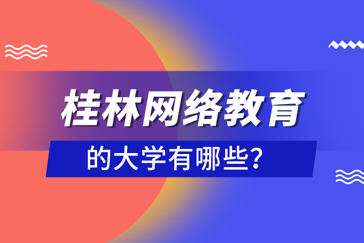 桂林網(wǎng)絡教育的大學有哪些？