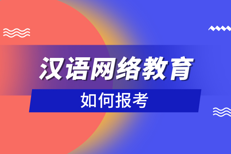 如何報考漢語網(wǎng)絡(luò)教育？