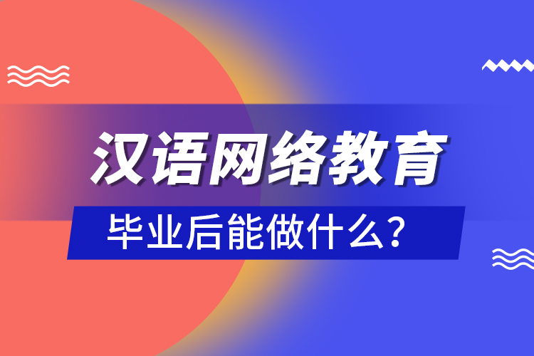 漢語網(wǎng)絡教育畢業(yè)后能做什么？