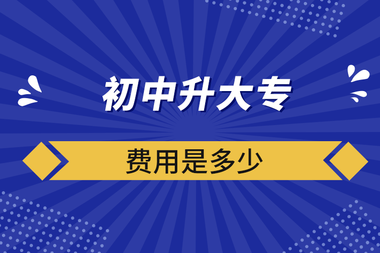 初中升大專費(fèi)用是多少