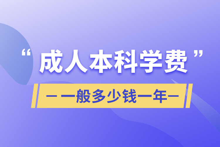 成人本科學(xué)費(fèi)一般多少錢一年