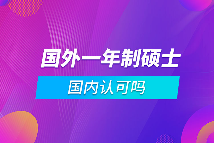 國(guó)外一年制碩士國(guó)內(nèi)認(rèn)可嗎