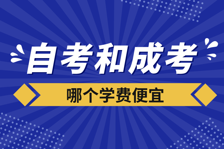 自考和成考哪個(gè)學(xué)費(fèi)便宜