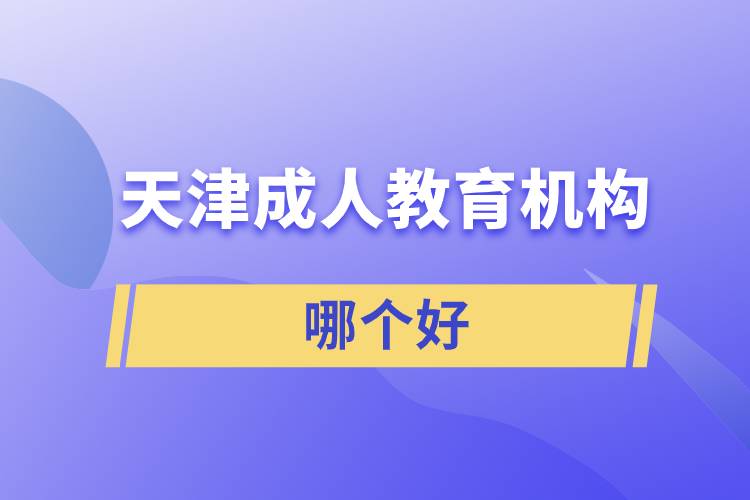 天津成人教育機(jī)構(gòu)哪個(gè)好