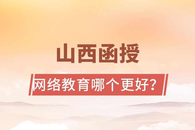 山西函授與網(wǎng)絡(luò)教育哪個更好？